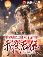 癫妹抢亲？换嫁短命太子后我登后位